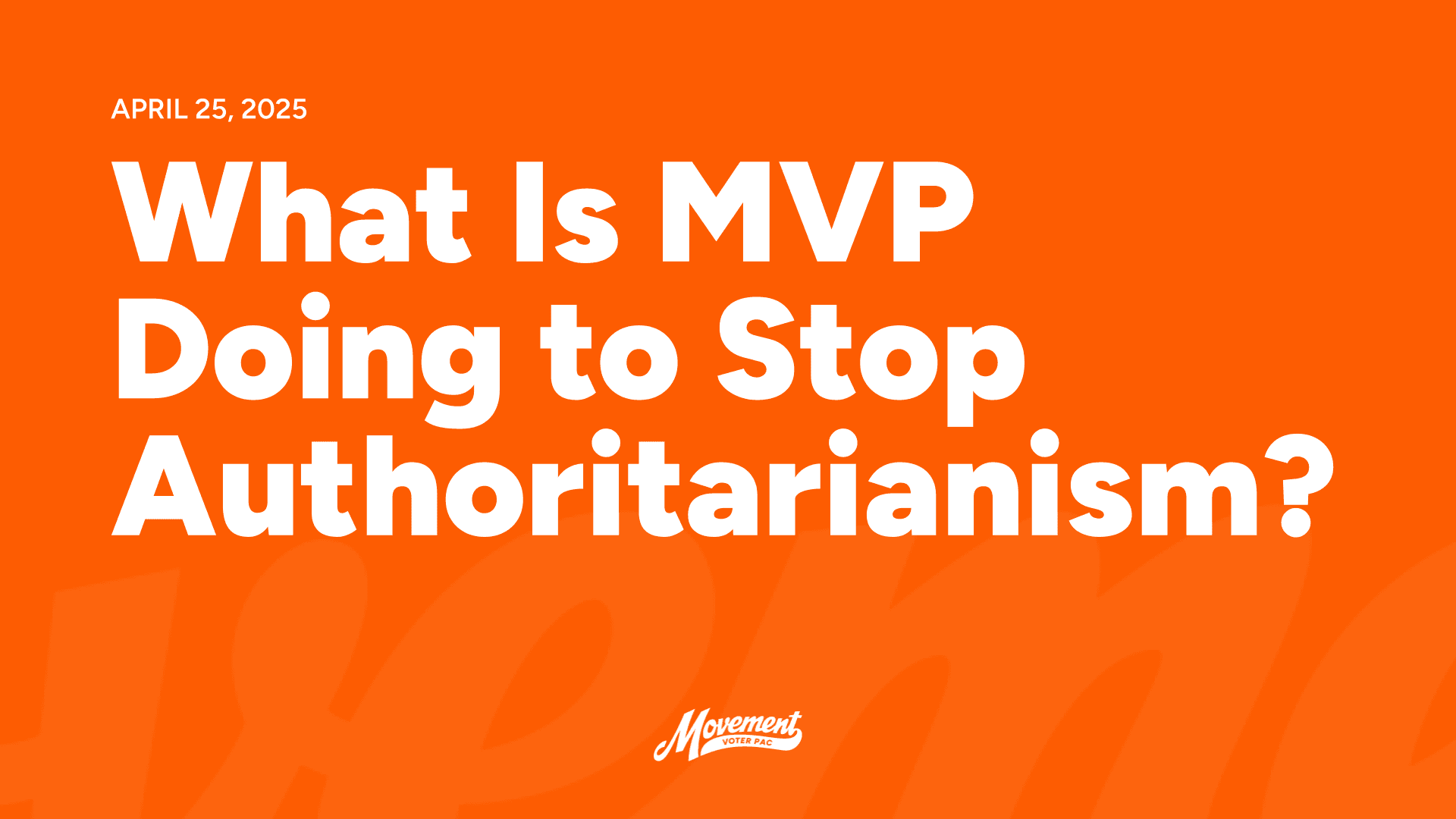 2025-04-25 – What Is MVP Doing to Stop Authoritarianism? (Landscape)