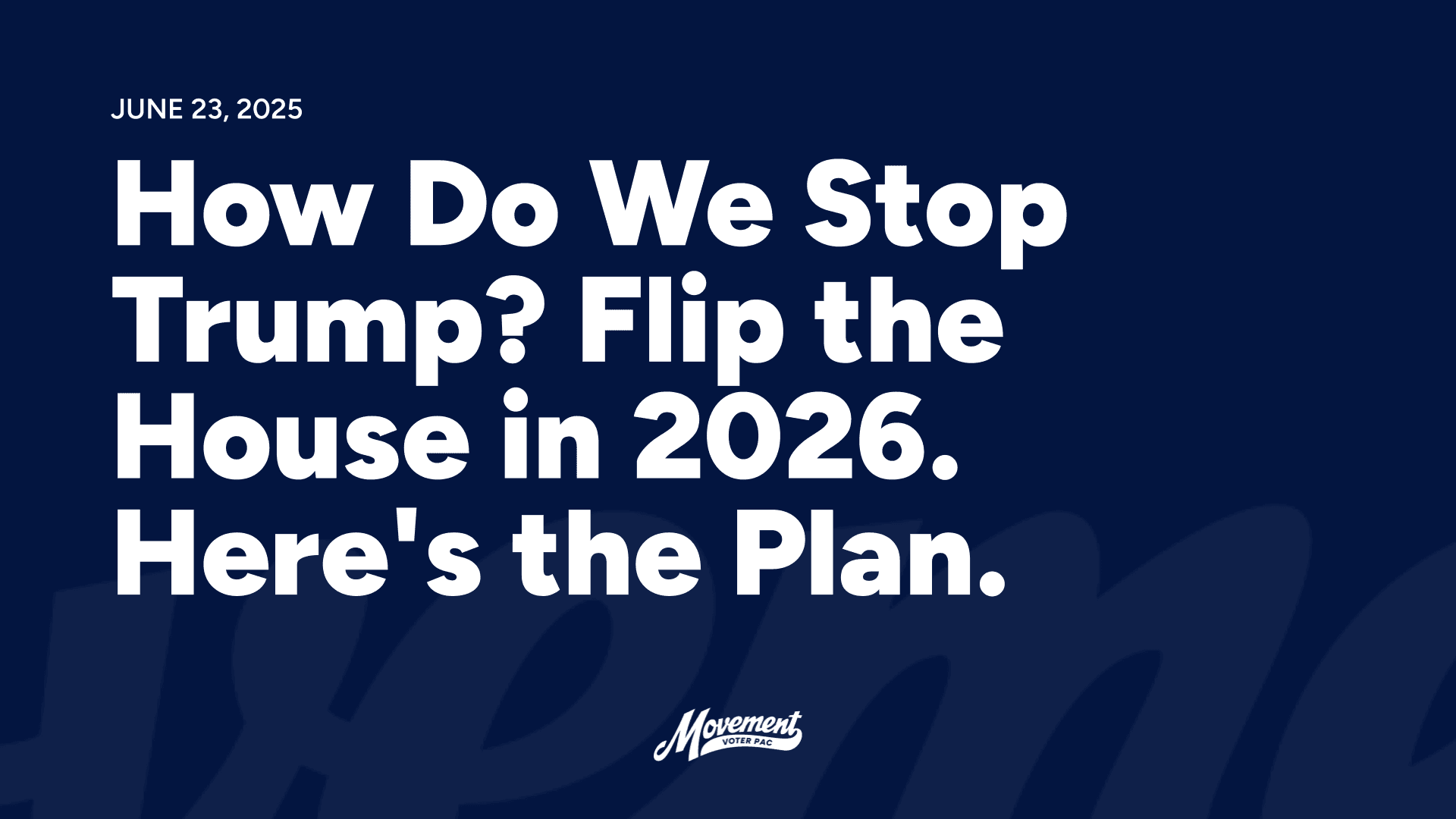 2025-06-23 – How Do We Stop Trump? Flip the House in 2026 – Here's the Plan (Landscape)